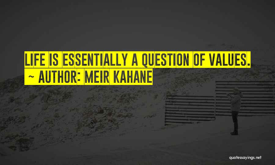 Meir Kahane Quotes: Life Is Essentially A Question Of Values.