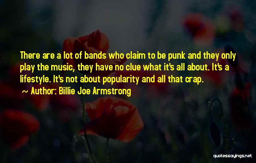 Billie Joe Armstrong Quotes: There Are A Lot Of Bands Who Claim To Be Punk And They Only Play The Music, They Have No