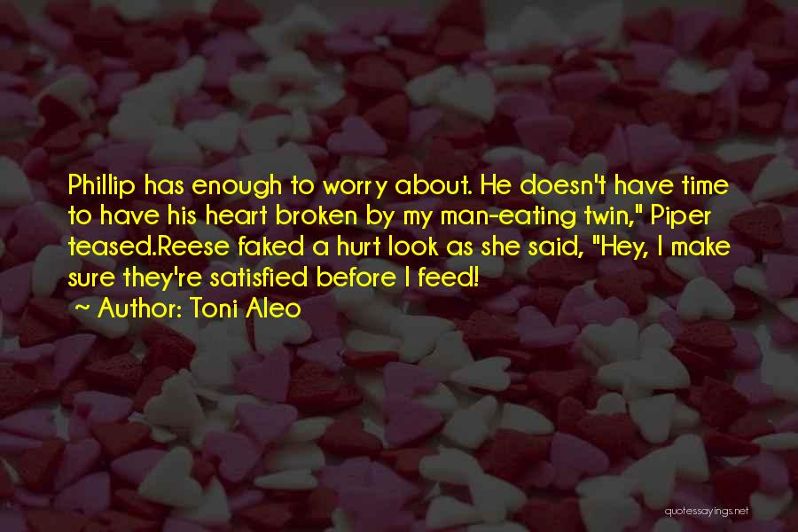 Toni Aleo Quotes: Phillip Has Enough To Worry About. He Doesn't Have Time To Have His Heart Broken By My Man-eating Twin, Piper