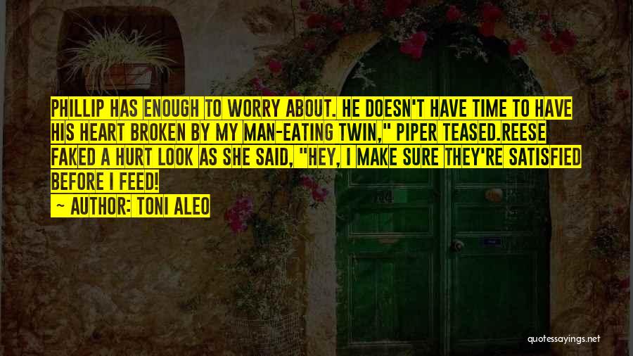 Toni Aleo Quotes: Phillip Has Enough To Worry About. He Doesn't Have Time To Have His Heart Broken By My Man-eating Twin, Piper