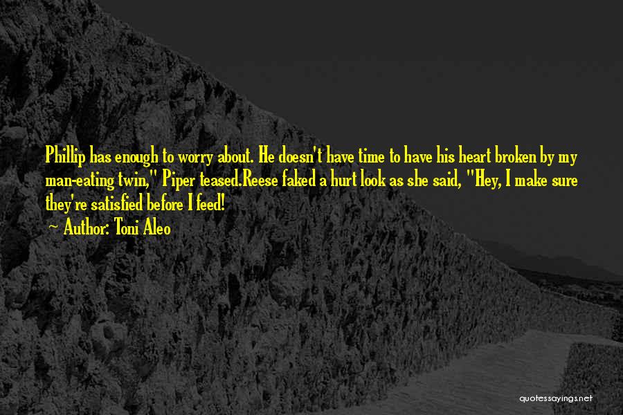 Toni Aleo Quotes: Phillip Has Enough To Worry About. He Doesn't Have Time To Have His Heart Broken By My Man-eating Twin, Piper