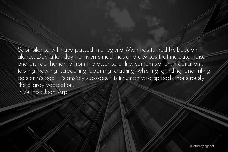 Jean Arp Quotes: Soon Silence Will Have Passed Into Legend. Man Has Turned His Back On Silence. Day After Day He Invents Machines