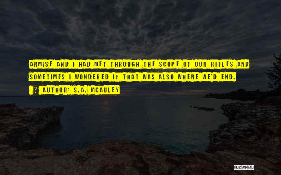 S.A. McAuley Quotes: Armise And I Had Met Through The Scope Of Our Rifles And Sometimes I Wondered If That Was Also Where