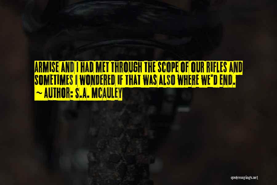 S.A. McAuley Quotes: Armise And I Had Met Through The Scope Of Our Rifles And Sometimes I Wondered If That Was Also Where