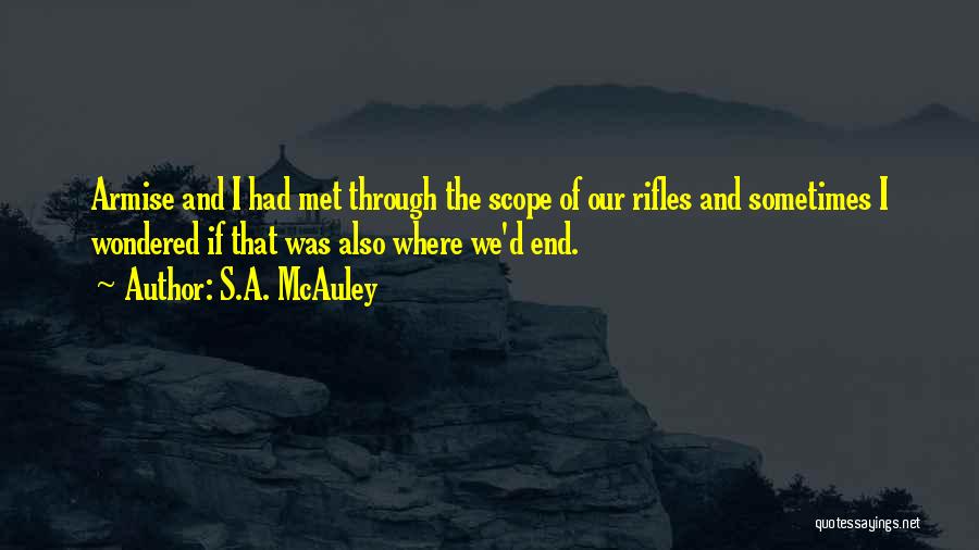 S.A. McAuley Quotes: Armise And I Had Met Through The Scope Of Our Rifles And Sometimes I Wondered If That Was Also Where