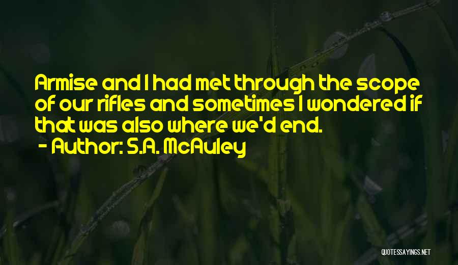 S.A. McAuley Quotes: Armise And I Had Met Through The Scope Of Our Rifles And Sometimes I Wondered If That Was Also Where