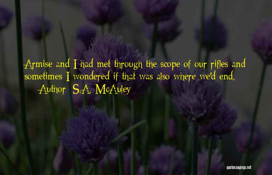 S.A. McAuley Quotes: Armise And I Had Met Through The Scope Of Our Rifles And Sometimes I Wondered If That Was Also Where