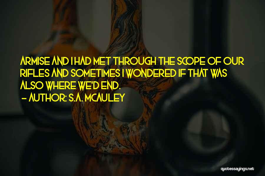 S.A. McAuley Quotes: Armise And I Had Met Through The Scope Of Our Rifles And Sometimes I Wondered If That Was Also Where