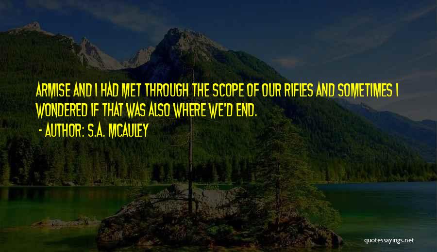 S.A. McAuley Quotes: Armise And I Had Met Through The Scope Of Our Rifles And Sometimes I Wondered If That Was Also Where