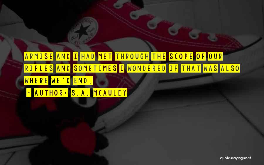 S.A. McAuley Quotes: Armise And I Had Met Through The Scope Of Our Rifles And Sometimes I Wondered If That Was Also Where