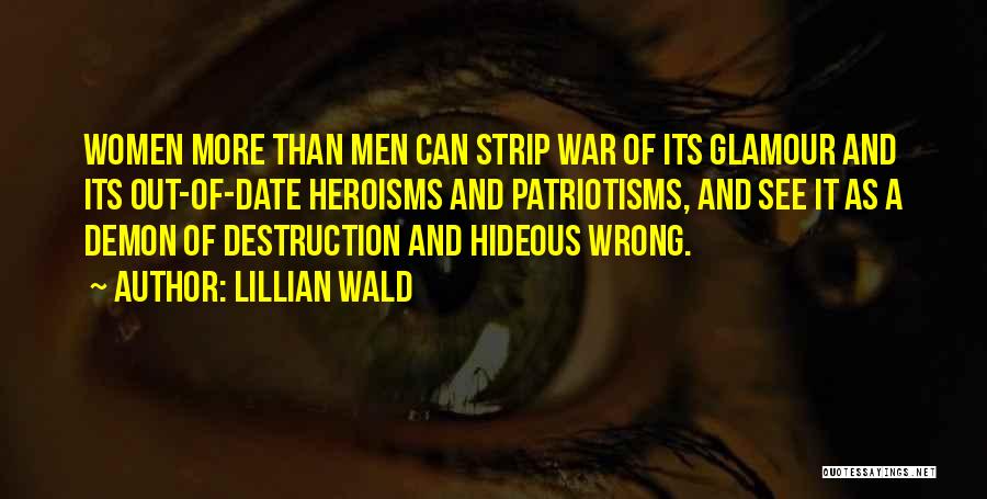 Lillian Wald Quotes: Women More Than Men Can Strip War Of Its Glamour And Its Out-of-date Heroisms And Patriotisms, And See It As