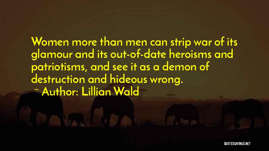 Lillian Wald Quotes: Women More Than Men Can Strip War Of Its Glamour And Its Out-of-date Heroisms And Patriotisms, And See It As