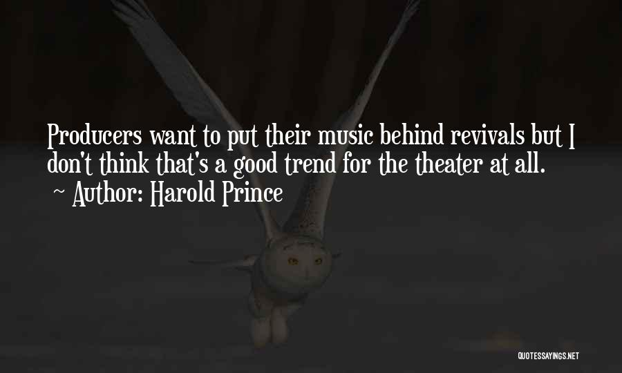 Harold Prince Quotes: Producers Want To Put Their Music Behind Revivals But I Don't Think That's A Good Trend For The Theater At