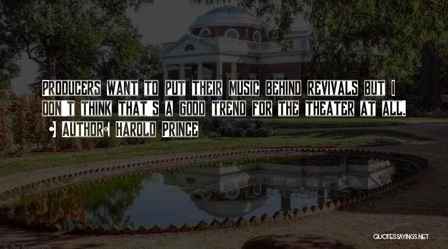 Harold Prince Quotes: Producers Want To Put Their Music Behind Revivals But I Don't Think That's A Good Trend For The Theater At