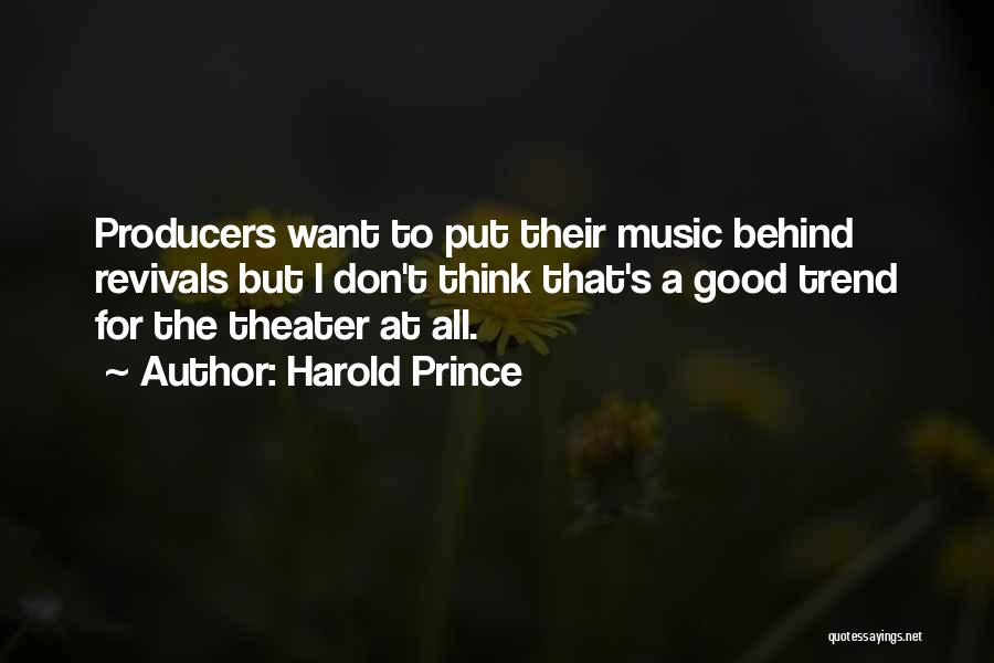 Harold Prince Quotes: Producers Want To Put Their Music Behind Revivals But I Don't Think That's A Good Trend For The Theater At