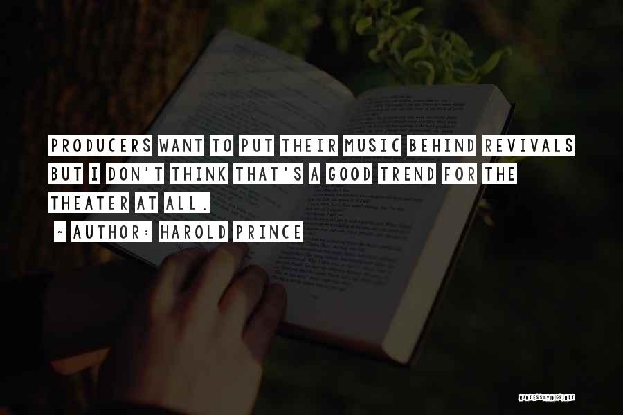 Harold Prince Quotes: Producers Want To Put Their Music Behind Revivals But I Don't Think That's A Good Trend For The Theater At