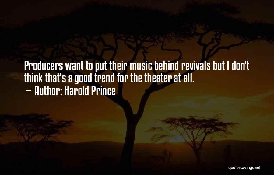 Harold Prince Quotes: Producers Want To Put Their Music Behind Revivals But I Don't Think That's A Good Trend For The Theater At