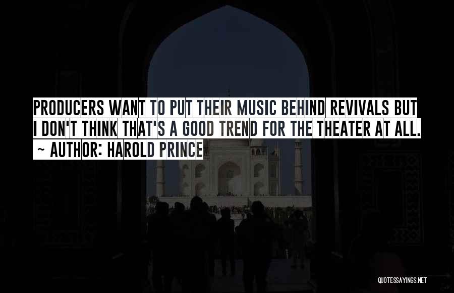 Harold Prince Quotes: Producers Want To Put Their Music Behind Revivals But I Don't Think That's A Good Trend For The Theater At