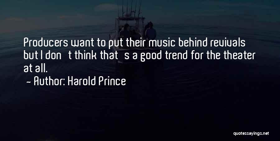 Harold Prince Quotes: Producers Want To Put Their Music Behind Revivals But I Don't Think That's A Good Trend For The Theater At