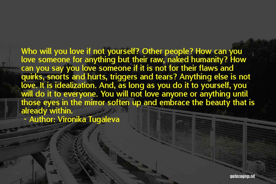 Vironika Tugaleva Quotes: Who Will You Love If Not Yourself? Other People? How Can You Love Someone For Anything But Their Raw, Naked