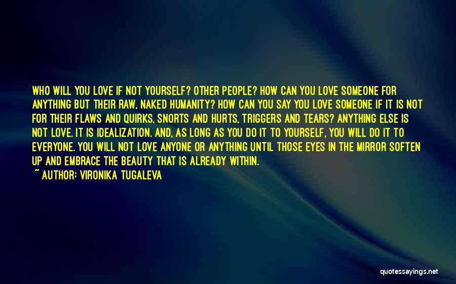 Vironika Tugaleva Quotes: Who Will You Love If Not Yourself? Other People? How Can You Love Someone For Anything But Their Raw, Naked