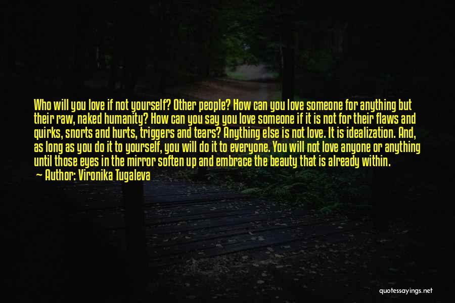 Vironika Tugaleva Quotes: Who Will You Love If Not Yourself? Other People? How Can You Love Someone For Anything But Their Raw, Naked