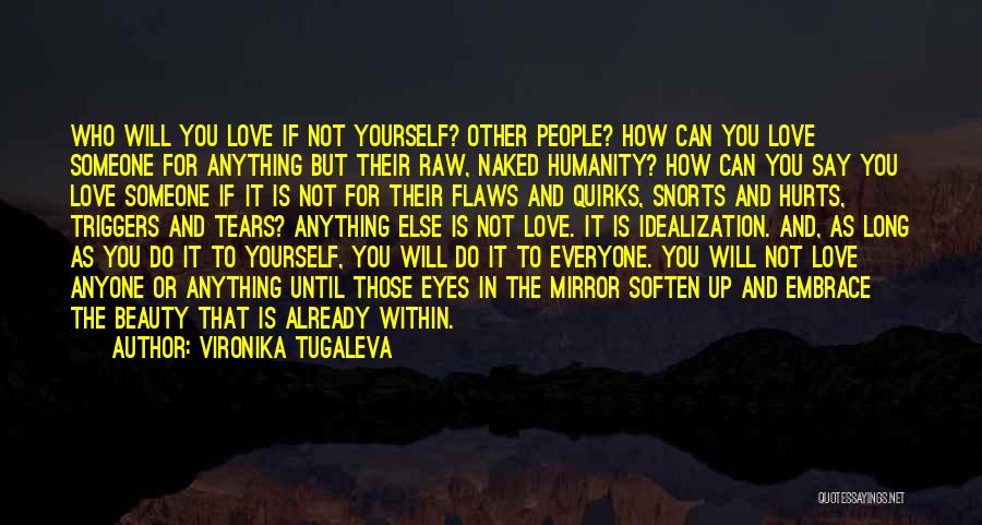 Vironika Tugaleva Quotes: Who Will You Love If Not Yourself? Other People? How Can You Love Someone For Anything But Their Raw, Naked