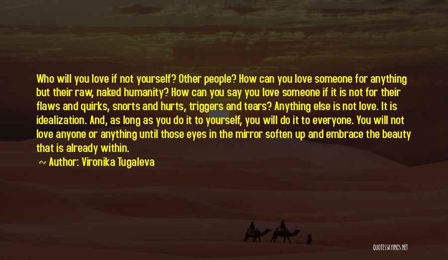 Vironika Tugaleva Quotes: Who Will You Love If Not Yourself? Other People? How Can You Love Someone For Anything But Their Raw, Naked