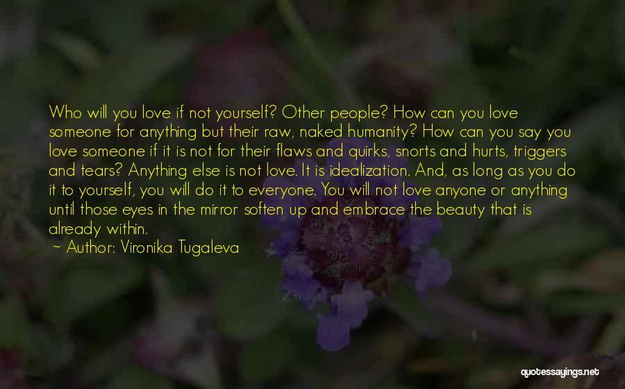 Vironika Tugaleva Quotes: Who Will You Love If Not Yourself? Other People? How Can You Love Someone For Anything But Their Raw, Naked