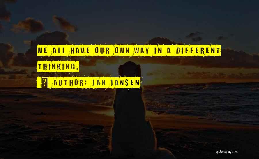 Jan Jansen Quotes: We All Have Our Own Way In A Different Thinking.