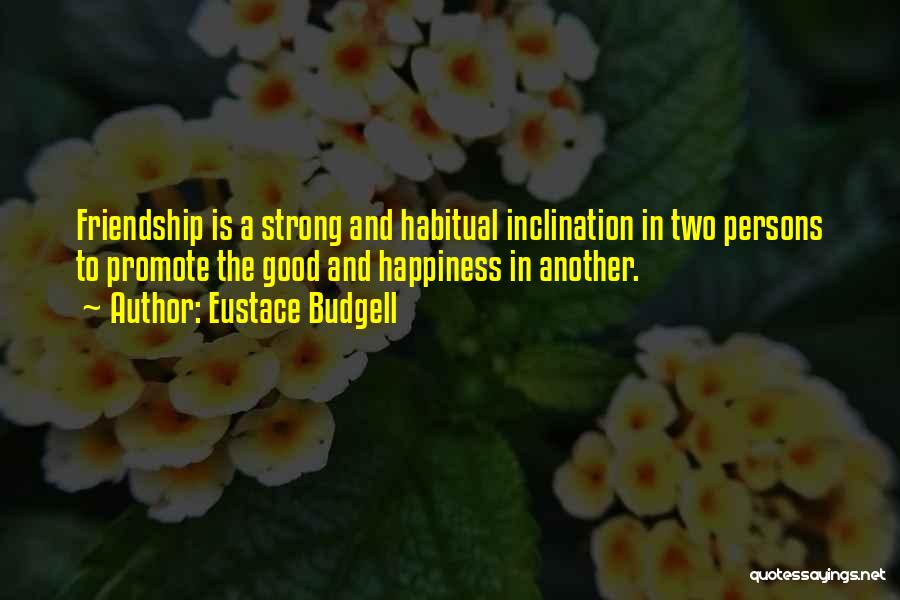 Eustace Budgell Quotes: Friendship Is A Strong And Habitual Inclination In Two Persons To Promote The Good And Happiness In Another.