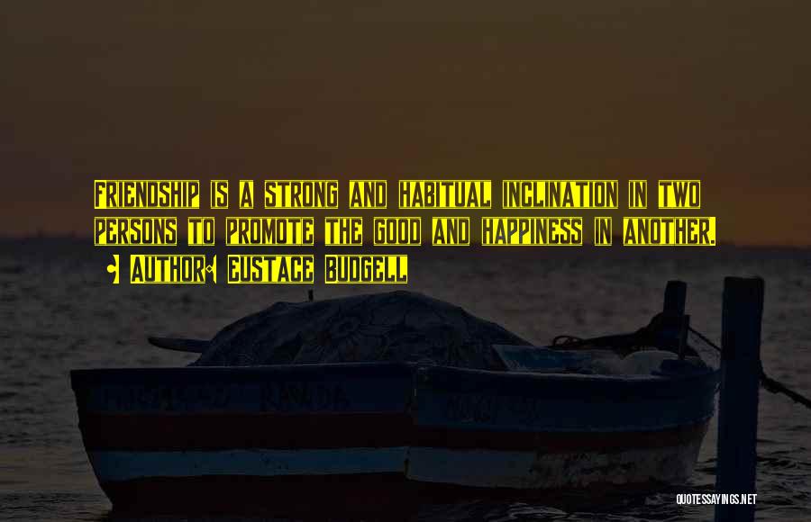 Eustace Budgell Quotes: Friendship Is A Strong And Habitual Inclination In Two Persons To Promote The Good And Happiness In Another.