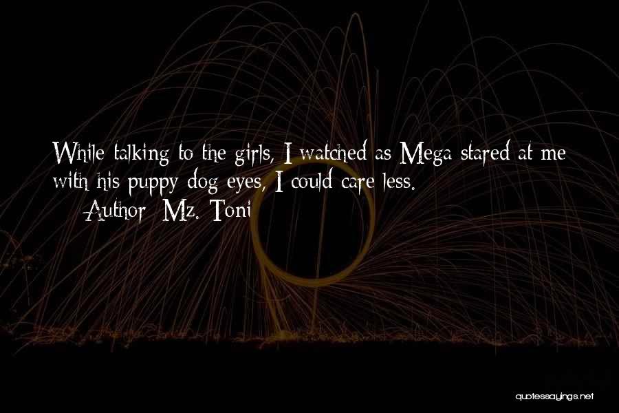 Mz. Toni Quotes: While Talking To The Girls, I Watched As Mega Stared At Me With His Puppy Dog Eyes, I Could Care