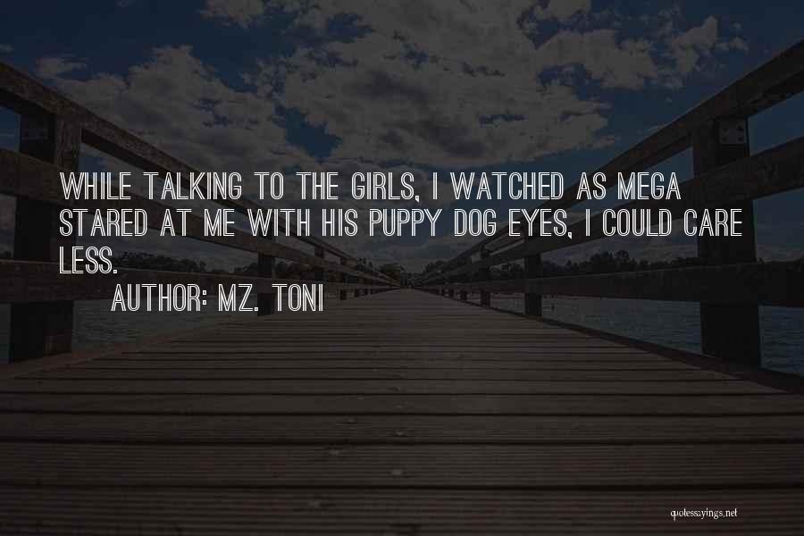 Mz. Toni Quotes: While Talking To The Girls, I Watched As Mega Stared At Me With His Puppy Dog Eyes, I Could Care