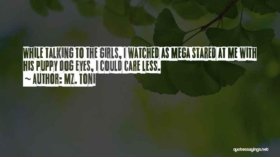 Mz. Toni Quotes: While Talking To The Girls, I Watched As Mega Stared At Me With His Puppy Dog Eyes, I Could Care