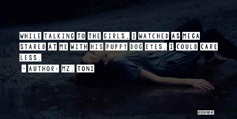 Mz. Toni Quotes: While Talking To The Girls, I Watched As Mega Stared At Me With His Puppy Dog Eyes, I Could Care