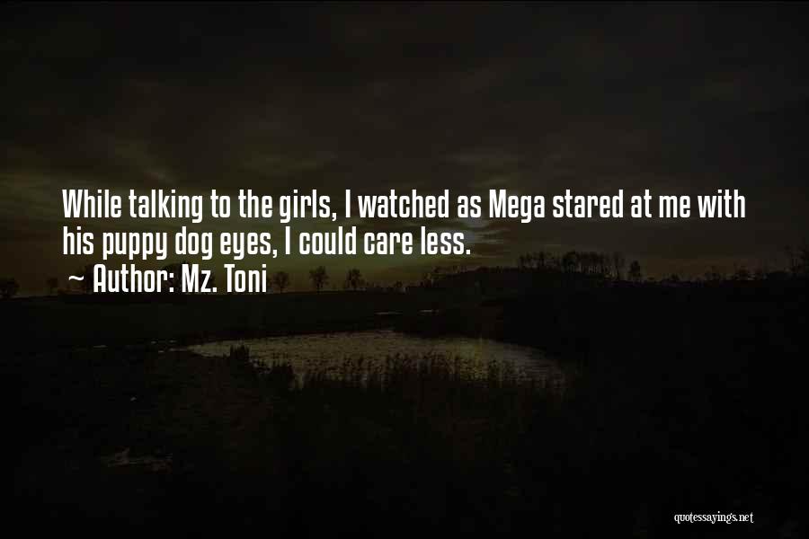 Mz. Toni Quotes: While Talking To The Girls, I Watched As Mega Stared At Me With His Puppy Dog Eyes, I Could Care