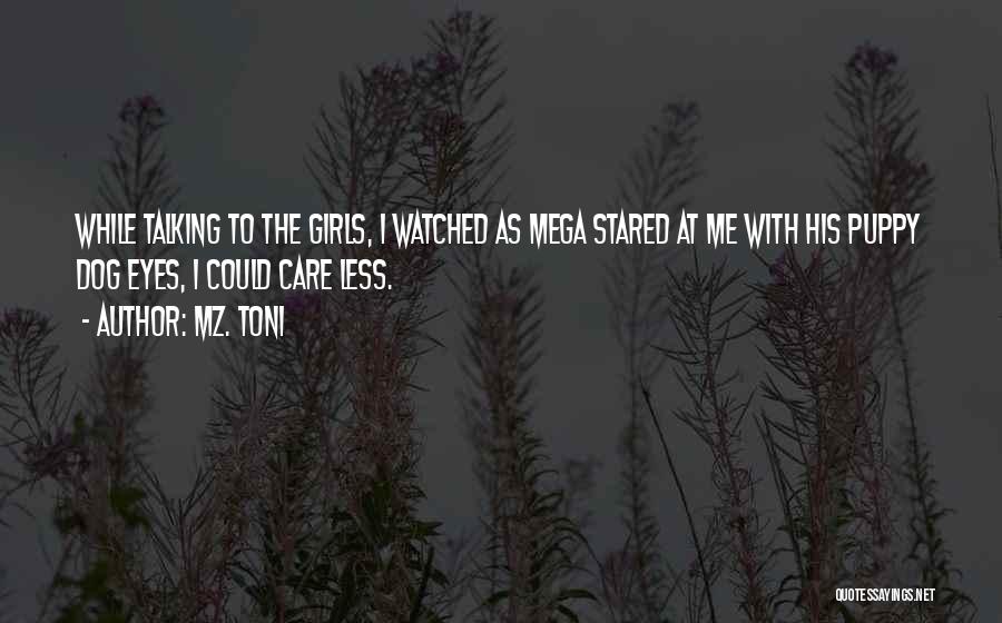 Mz. Toni Quotes: While Talking To The Girls, I Watched As Mega Stared At Me With His Puppy Dog Eyes, I Could Care