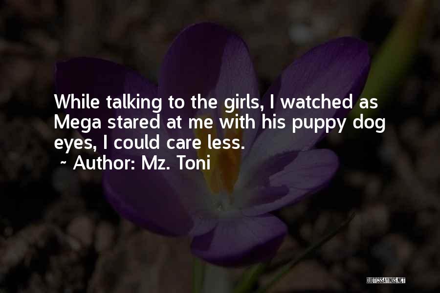Mz. Toni Quotes: While Talking To The Girls, I Watched As Mega Stared At Me With His Puppy Dog Eyes, I Could Care