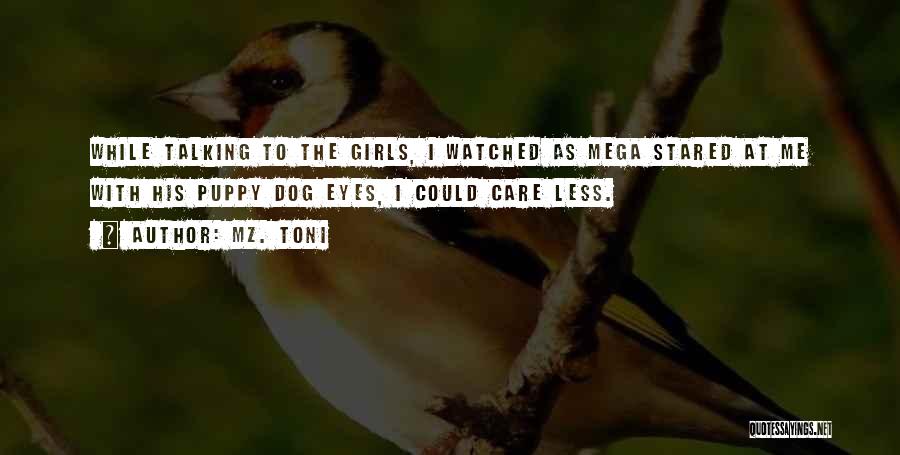 Mz. Toni Quotes: While Talking To The Girls, I Watched As Mega Stared At Me With His Puppy Dog Eyes, I Could Care