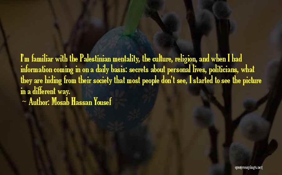 Mosab Hassan Yousef Quotes: I'm Familiar With The Palestinian Mentality, The Culture, Religion, And When I Had Information Coming In On A Daily Basis: