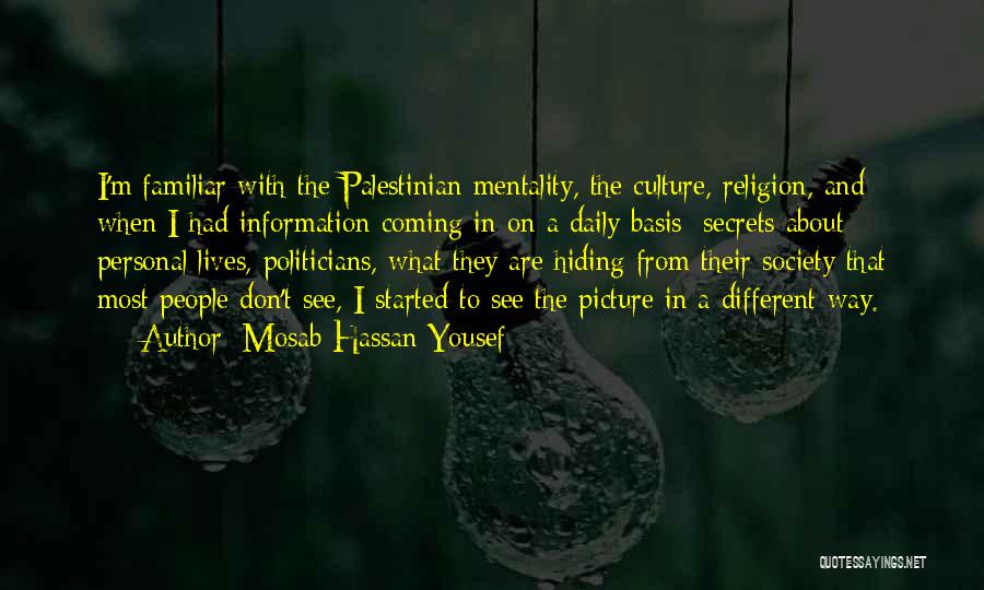 Mosab Hassan Yousef Quotes: I'm Familiar With The Palestinian Mentality, The Culture, Religion, And When I Had Information Coming In On A Daily Basis: