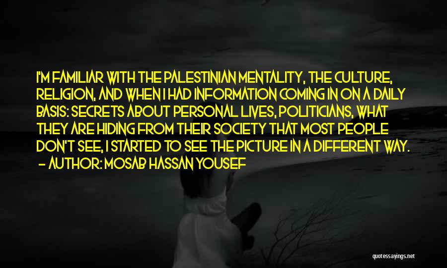 Mosab Hassan Yousef Quotes: I'm Familiar With The Palestinian Mentality, The Culture, Religion, And When I Had Information Coming In On A Daily Basis: