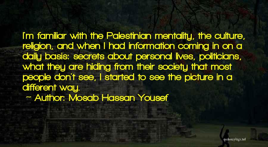 Mosab Hassan Yousef Quotes: I'm Familiar With The Palestinian Mentality, The Culture, Religion, And When I Had Information Coming In On A Daily Basis: