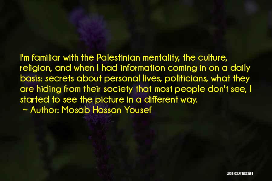 Mosab Hassan Yousef Quotes: I'm Familiar With The Palestinian Mentality, The Culture, Religion, And When I Had Information Coming In On A Daily Basis: