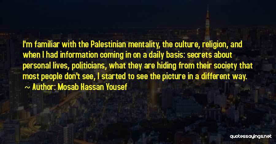 Mosab Hassan Yousef Quotes: I'm Familiar With The Palestinian Mentality, The Culture, Religion, And When I Had Information Coming In On A Daily Basis: