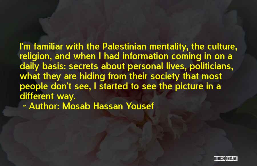 Mosab Hassan Yousef Quotes: I'm Familiar With The Palestinian Mentality, The Culture, Religion, And When I Had Information Coming In On A Daily Basis: