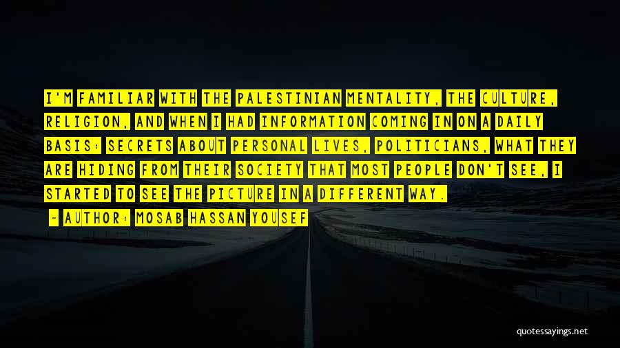 Mosab Hassan Yousef Quotes: I'm Familiar With The Palestinian Mentality, The Culture, Religion, And When I Had Information Coming In On A Daily Basis: