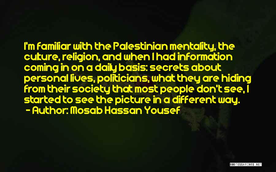 Mosab Hassan Yousef Quotes: I'm Familiar With The Palestinian Mentality, The Culture, Religion, And When I Had Information Coming In On A Daily Basis: