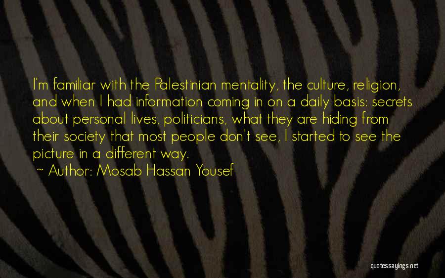 Mosab Hassan Yousef Quotes: I'm Familiar With The Palestinian Mentality, The Culture, Religion, And When I Had Information Coming In On A Daily Basis: